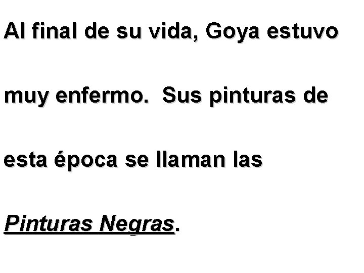 Al final de su vida, Goya estuvo muy enfermo. Sus pinturas de esta época