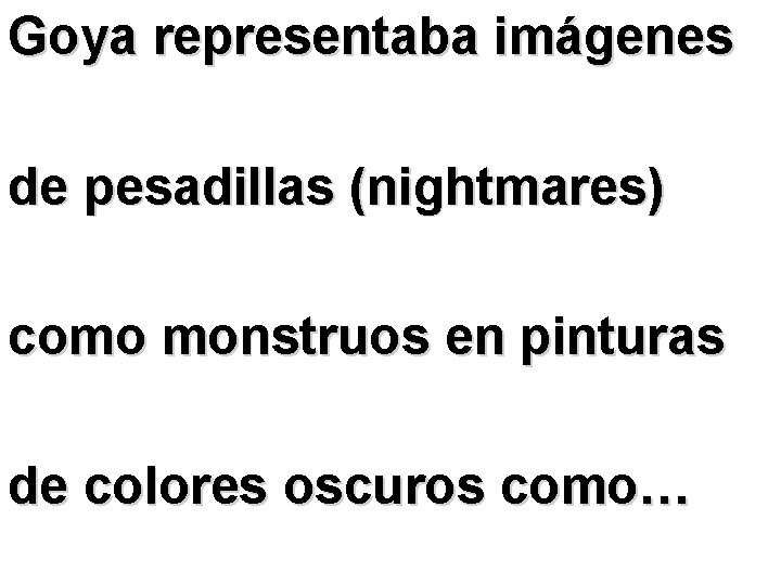 Goya representaba imágenes de pesadillas (nightmares) como monstruos en pinturas de colores oscuros como…