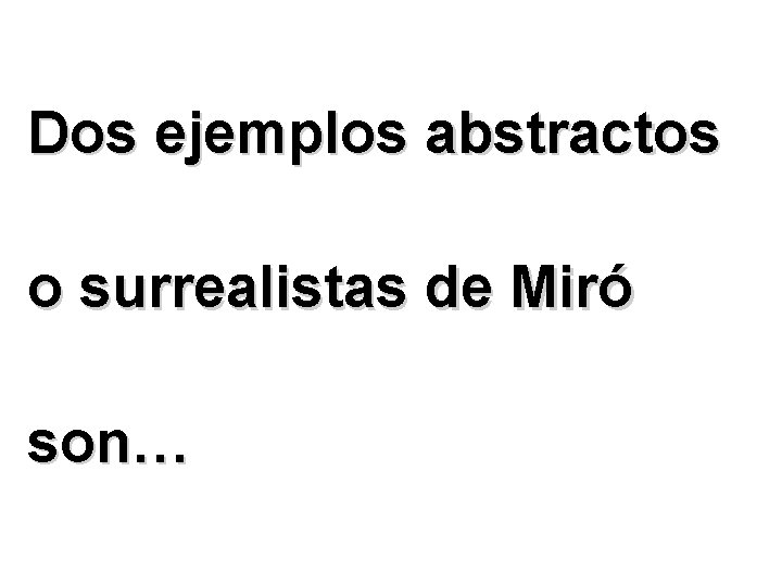 Dos ejemplos abstractos o surrealistas de Miró son… 