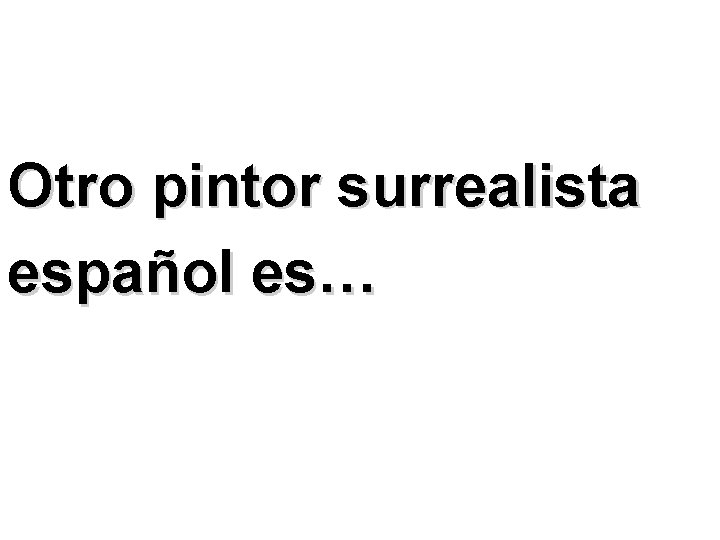 Otro pintor surrealista español es… 