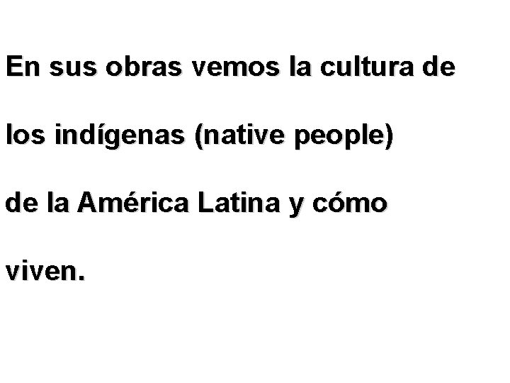 En sus obras vemos la cultura de los indígenas (native people) de la América