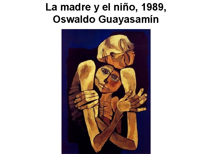 La madre y el niño, 1989, Oswaldo Guayasamín 