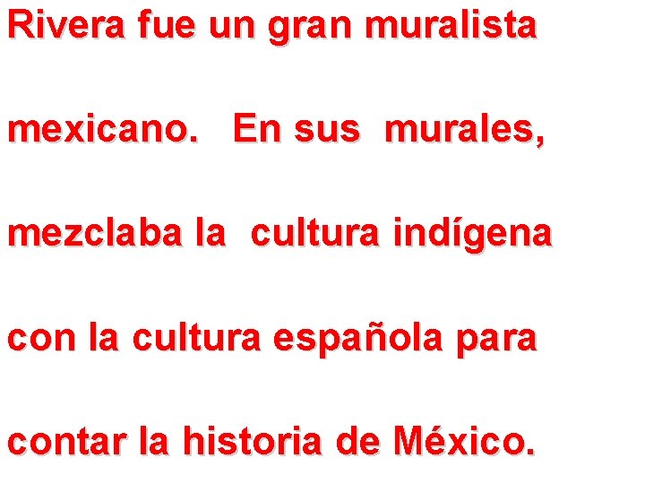 Rivera fue un gran muralista mexicano. En sus murales, mezclaba la cultura indígena con