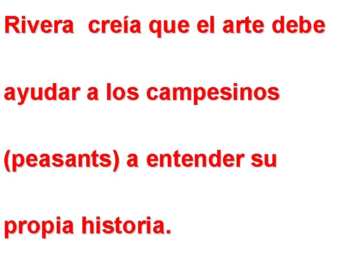 Rivera creía que el arte debe ayudar a los campesinos (peasants) a entender su