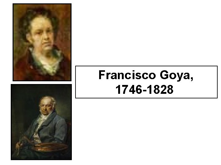 Francisco Goya, 1746 -1828 