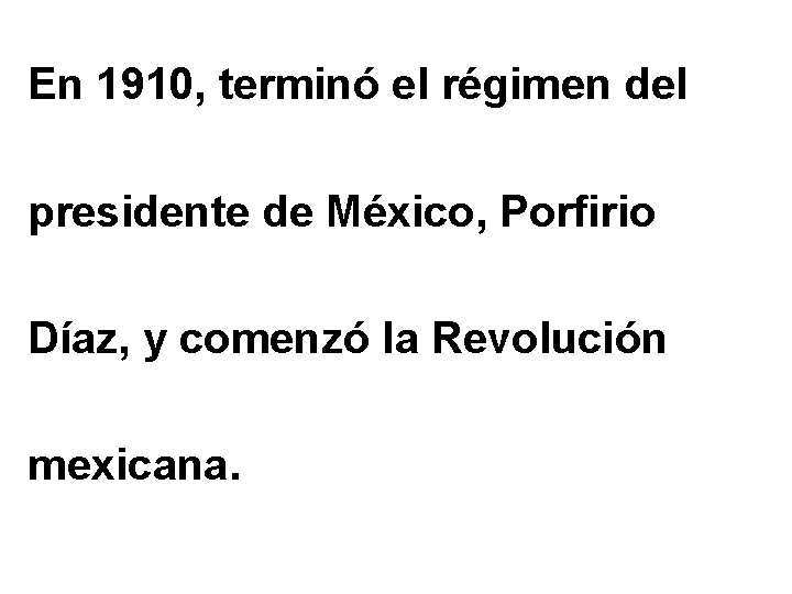 En 1910, terminó el régimen del presidente de México, Porfirio Díaz, y comenzó la