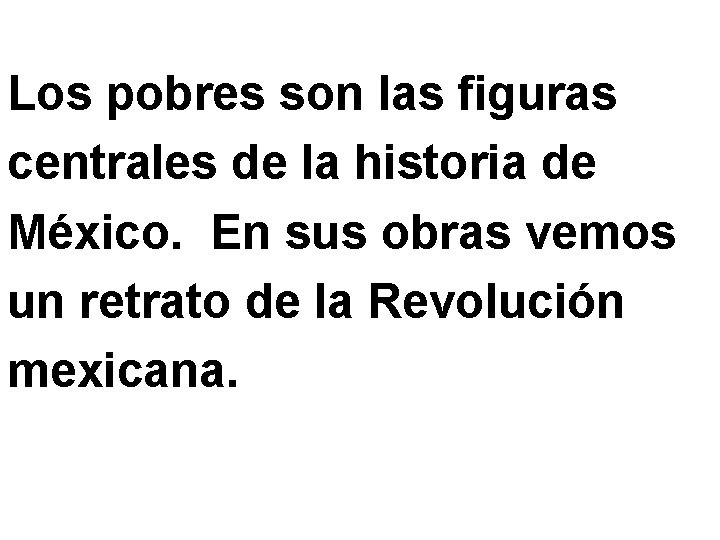 Los pobres son las figuras centrales de la historia de México. En sus obras