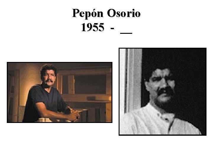 Pepón Osorio 1955 - __ 