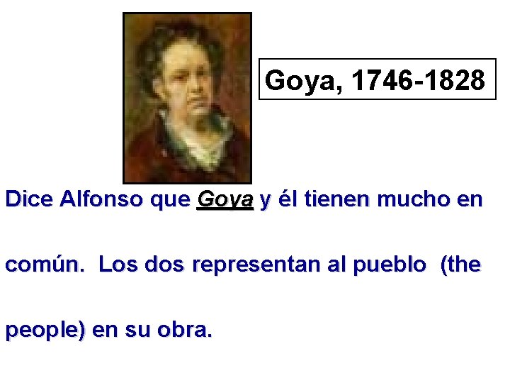 Goya, 1746 -1828 Dice Alfonso que Goya y él tienen mucho en común. Los
