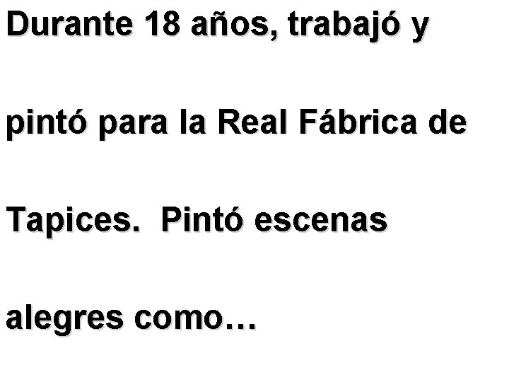 Durante 18 años, trabajó y pintó para la Real Fábrica de Tapices. Pintó escenas