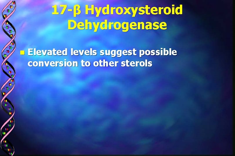 17 -β Hydroxysteroid Dehydrogenase n Elevated levels suggest possible conversion to other sterols 