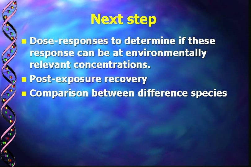 Next step Dose-responses to determine if these response can be at environmentally relevant concentrations.