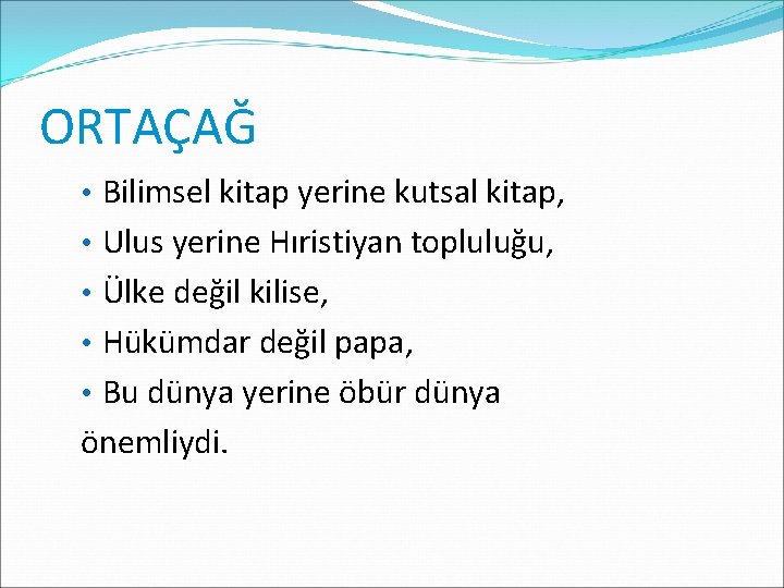 ORTAÇAĞ • Bilimsel kitap yerine kutsal kitap, • Ulus yerine Hıristiyan topluluğu, • Ülke