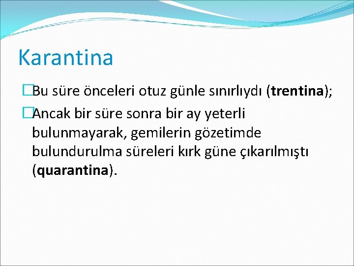 Karantina �Bu süre önceleri otuz günle sınırlıydı (trentina); �Ancak bir süre sonra bir ay