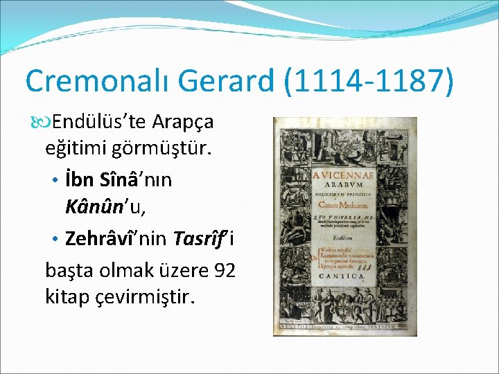 Cremonalı Gerard (1114 -1187) Endülüs’te Arapça eğitimi görmüştür. • İbn Sînâ’nın Kânûn’u, • Zehrâvî’nin