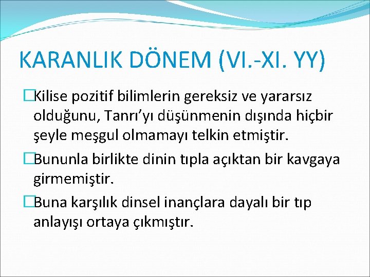 KARANLIK DÖNEM (VI. -XI. YY) �Kilise pozitif bilimlerin gereksiz ve yararsız olduğunu, Tanrı’yı düşünmenin