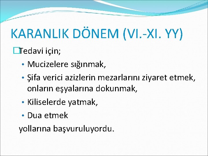 KARANLIK DÖNEM (VI. -XI. YY) �Tedavi için; • Mucizelere sığınmak, • Şifa verici azizlerin