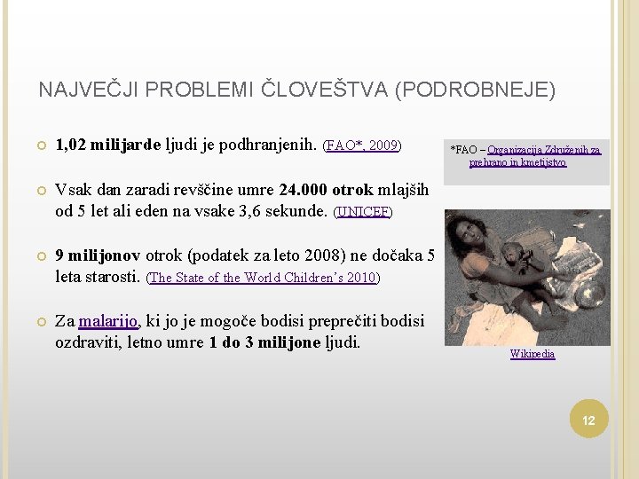 NAJVEČJI PROBLEMI ČLOVEŠTVA (PODROBNEJE) 1, 02 milijarde ljudi je podhranjenih. (FAO*, 2009) Vsak dan