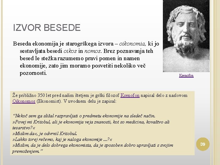 IZVOR BESEDE Beseda ekonomija je starogrškega izvora – oikonomia, ki jo sestavljata besedi oikos