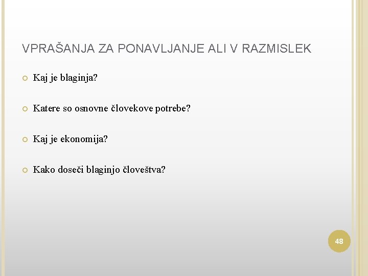 VPRAŠANJA ZA PONAVLJANJE ALI V RAZMISLEK Kaj je blaginja? Katere so osnovne človekove potrebe?