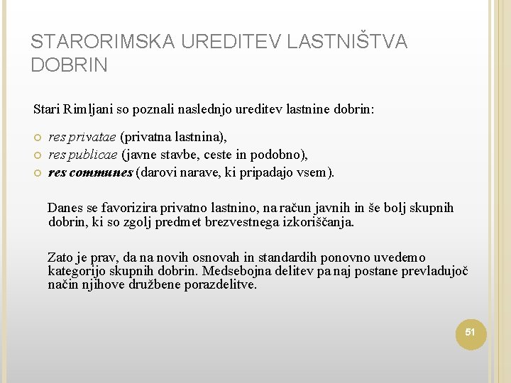 STARORIMSKA UREDITEV LASTNIŠTVA DOBRIN Stari Rimljani so poznali naslednjo ureditev lastnine dobrin: res privatae