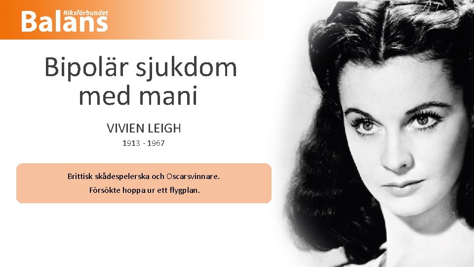 Bipolär sjukdom med mani VIVIEN LEIGH 1913 - 1967 Brittisk skådespelerska och Oscarsvinnare. Försökte