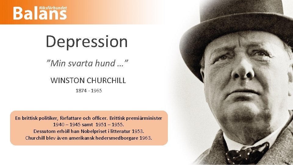 Depression ”Min svarta hund …” WINSTON CHURCHILL 1874 - 1965 En brittisk politiker, författare