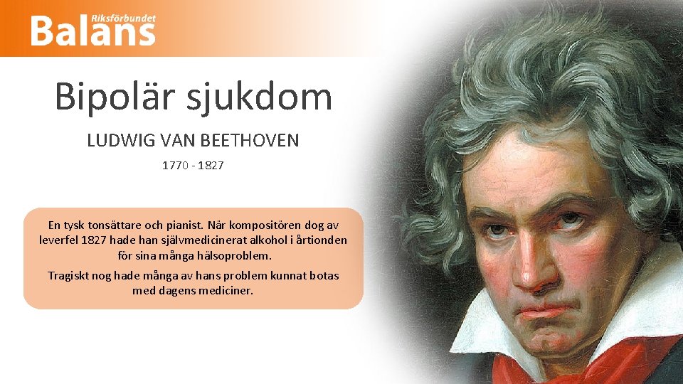 Bipolär sjukdom LUDWIG VAN BEETHOVEN 1770 - 1827 En tysk tonsättare och pianist. När