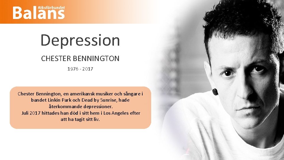 Depression CHESTER BENNINGTON 1976 - 2017 Chester Bennington, en amerikansk musiker och sångare i