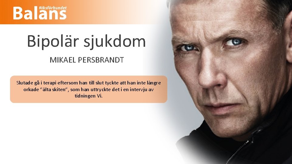 Bipolär sjukdom MIKAEL PERSBRANDT Slutade gå i terapi eftersom han till slut tyckte att
