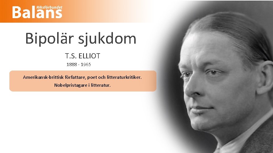 Bipolär sjukdom T. S. ELLIOT 1888 - 1965 Amerikansk-brittisk författare, poet och litteraturkritiker. Nobelpristagare