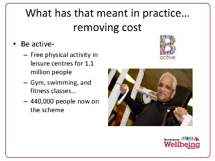 What has that meant in practice… removing cost • Be active– Free physical activity