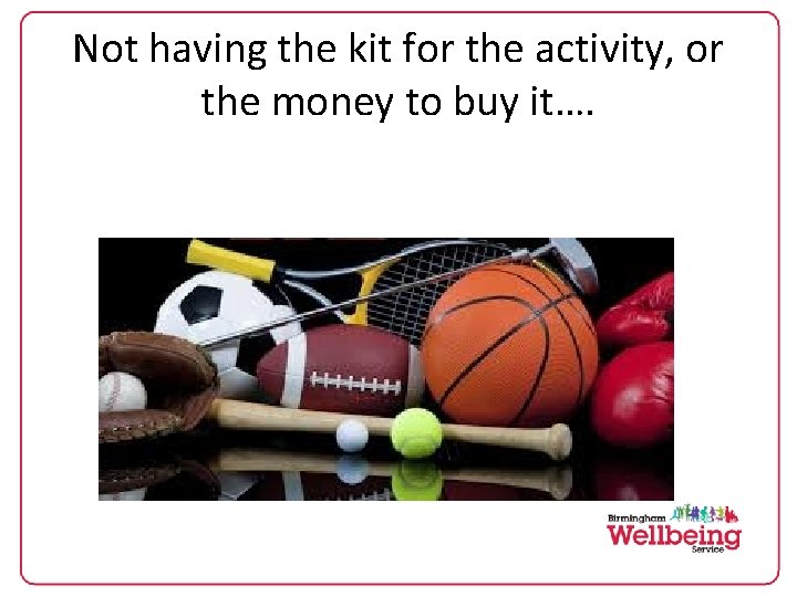 Not having the kit for the activity, or the money to buy it…. 