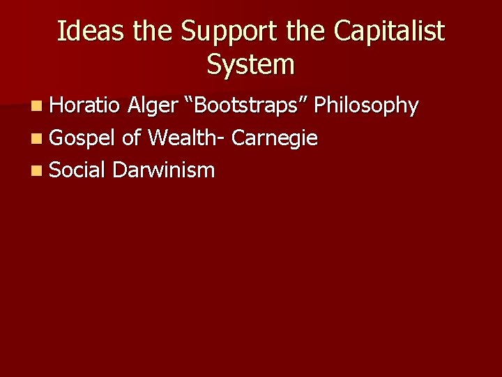 Ideas the Support the Capitalist System n Horatio Alger “Bootstraps” Philosophy n Gospel of