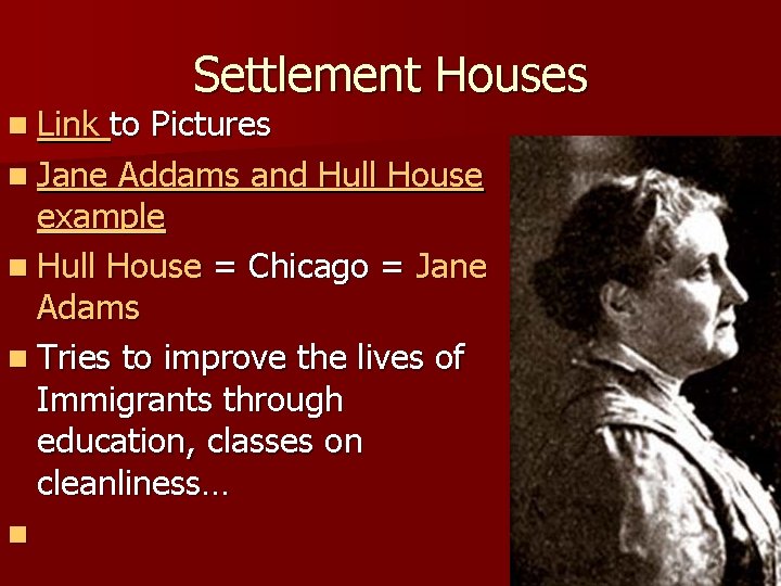 n Link Settlement Houses to Pictures n Jane Addams and Hull House example n