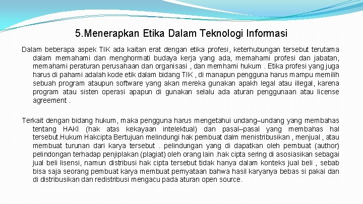 5. Menerapkan Etika Dalam Teknologi Informasi Dalam beberapa aspek TIK ada kaitan erat dengan
