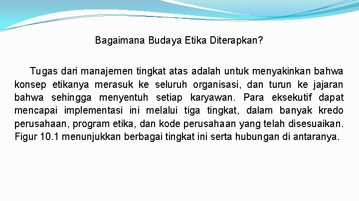 Bagaimana Budaya Etika Diterapkan? Tugas dari manajemen tingkat atas adalah untuk menyakinkan bahwa konsep