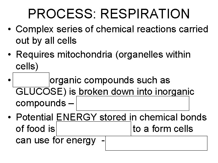 PROCESS: RESPIRATION • Complex series of chemical reactions carried out by all cells •