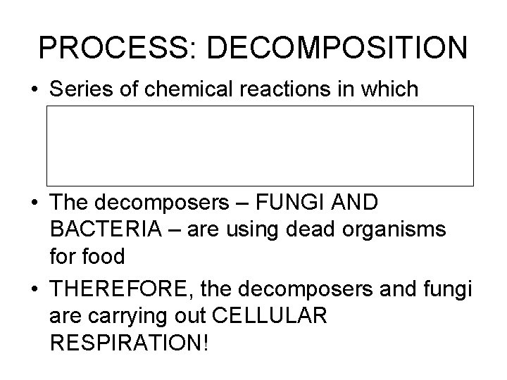 PROCESS: DECOMPOSITION • Series of chemical reactions in which decomposers break down large organic