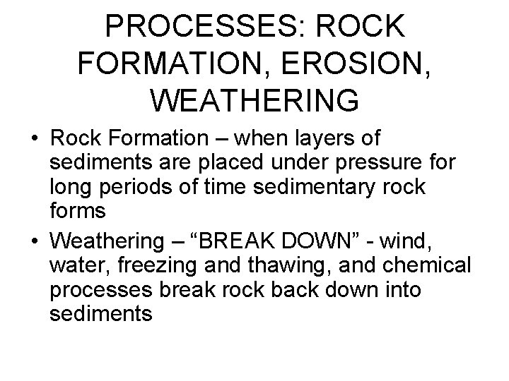 PROCESSES: ROCK FORMATION, EROSION, WEATHERING • Rock Formation – when layers of sediments are