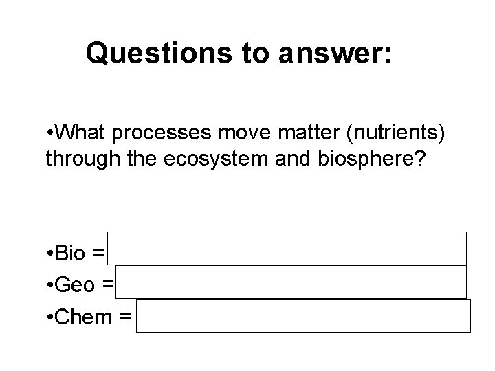 Questions to answer: • What processes move matter (nutrients) through the ecosystem and biosphere?