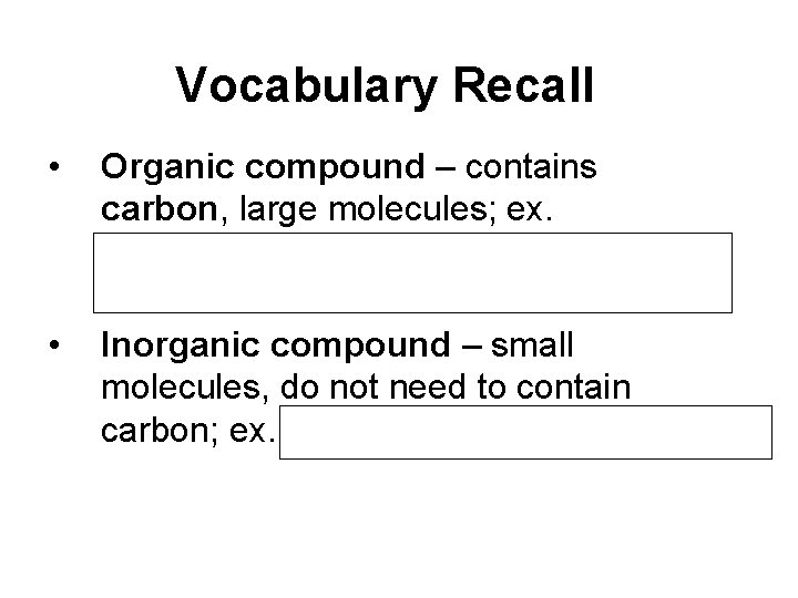 Vocabulary Recall • • Organic compound – contains carbon, large molecules; ex. carbohydrates, lipids,