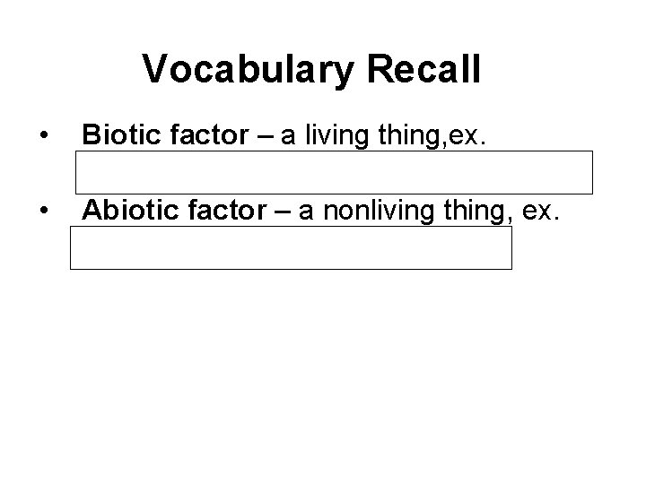 Vocabulary Recall • • Biotic factor – a living thing, ex. plant, animal, fungus,