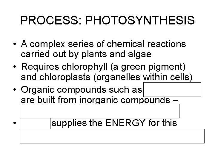 PROCESS: PHOTOSYNTHESIS • A complex series of chemical reactions carried out by plants and