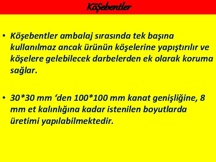 KöŞebentler • Köşebentler ambalaj sırasında tek başına kullanılmaz ancak ürünün köşelerine yapıştırılır ve köşelere