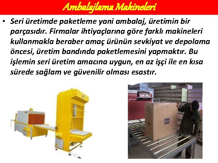 Ambalajlama Makineleri • Seri üretimde paketleme yani ambalaj, üretimin bir parçasıdır. Firmalar ihtiyaçlarına göre