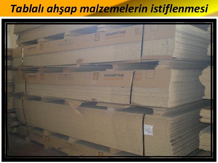 Tablalı ahşap malzemelerin istiflenmesi 