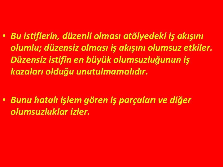  • Bu istiflerin, düzenli olması atölyedeki iş akışını olumlu; düzensiz olması iş akışını