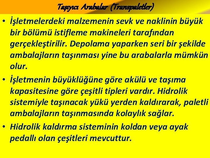 Taşıyıcı Arabalar (Transpaletler) • İşletmelerdeki malzemenin sevk ve naklinin büyük bir bölümü istifleme makineleri