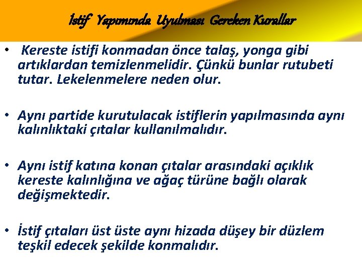 İstif Yapımında Uyulması Gereken Kurallar • Kereste istifi konmadan önce talaş, yonga gibi artıklardan